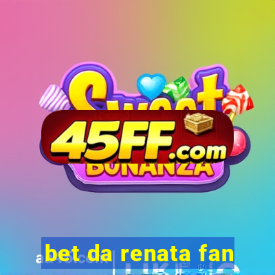 bet da renata fan